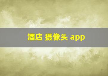 酒店 摄像头 app